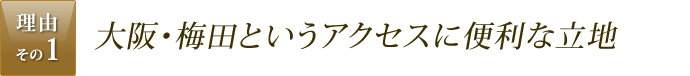 理由その1.大阪・梅田というアクセスに便利な立地