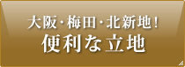 大阪・梅田・北新地！便利な立地